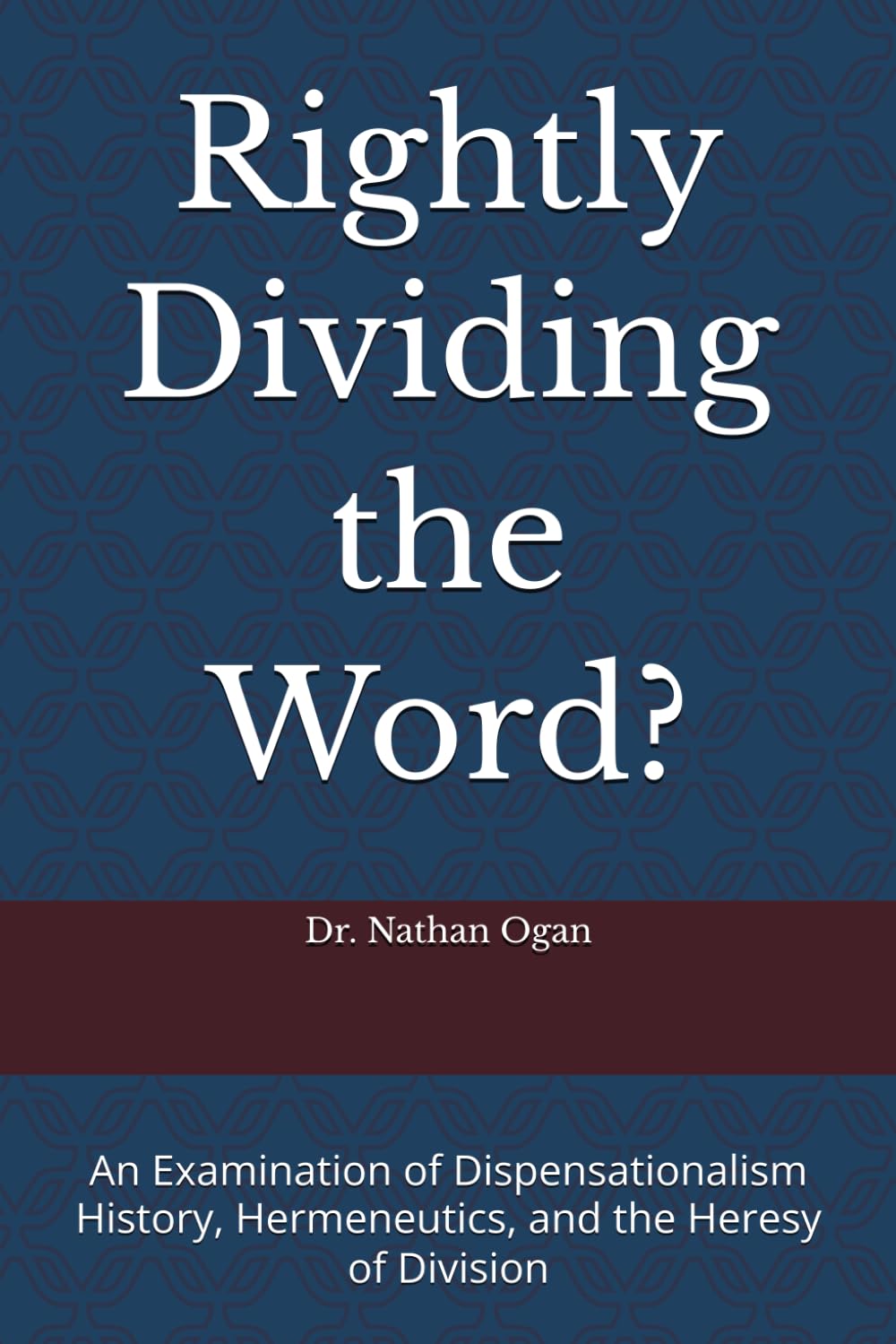 Rightly Dividing the Word?: An Examination of Dispensationalism History, Hermeneutics, and the Heresy of Division