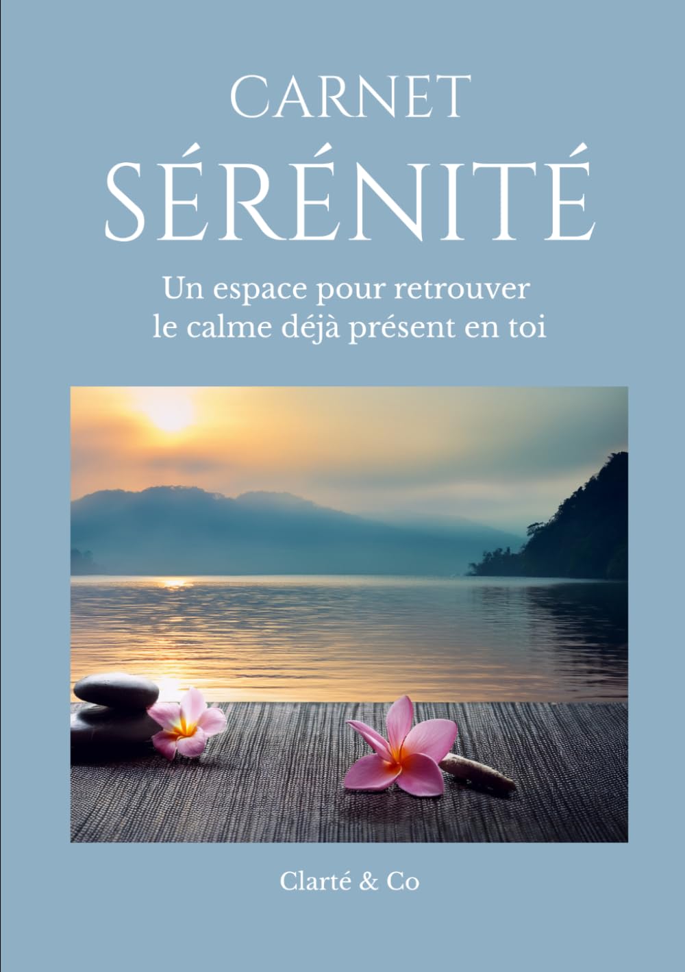 Carnet Sérénité: Journal pour se retrouver le calme déjà présent en toi (Carnets Clarté & Co)