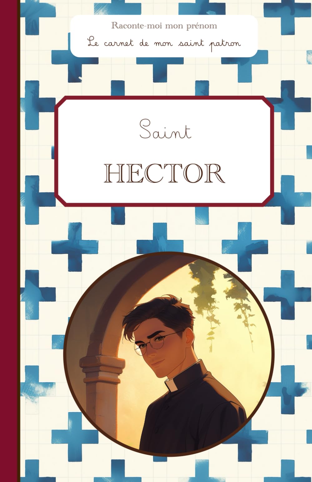 Saint Hector, le carnet de mon saint patron, 6-10 ANS: Raconte-moi mon prénom