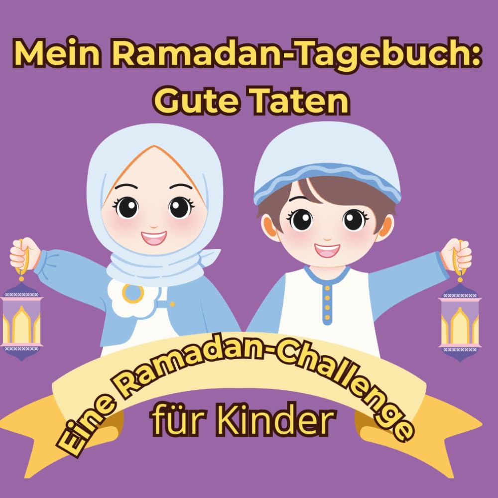 Mein Ramadan-Tagebuch: 30 Tage Gute Taten Challenge: Ein interaktives Mitmachbuch für Kinder mit täglichen Aufgaben, Gebets-Tracker, Ausmalbildern und Urkunde