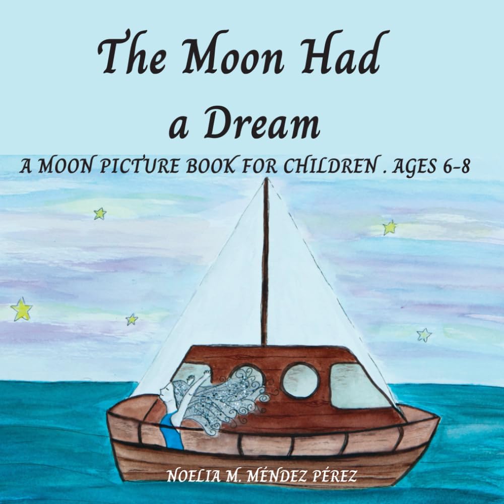 THE MOON HAD A DREAM: A MOON PICTURE BOOK FOR CHILDREN. AGES 6-8