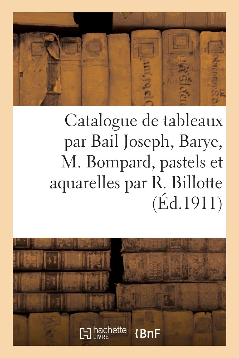 Catalogue de tableaux par Bail Joseph, Barye, M. B: et aquarelles par René Billotte, Corot, J.-F. Mill