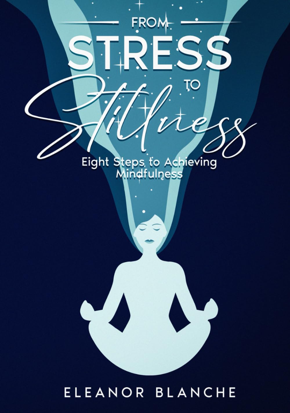 From Stress to Stillness: Eight Steps to Achieving Mindfulness