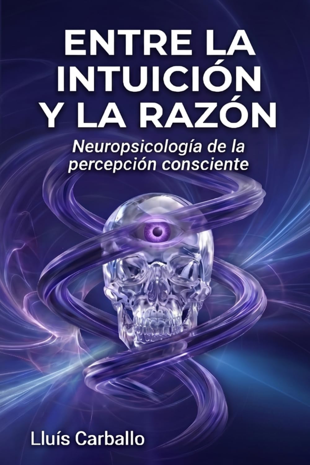 Entre intuición y razón: Neurociencia de la percepción consciente (Colección Cuerpo Lúcido- Los 7 centrros de la Sabiduría a la Neurociencia)