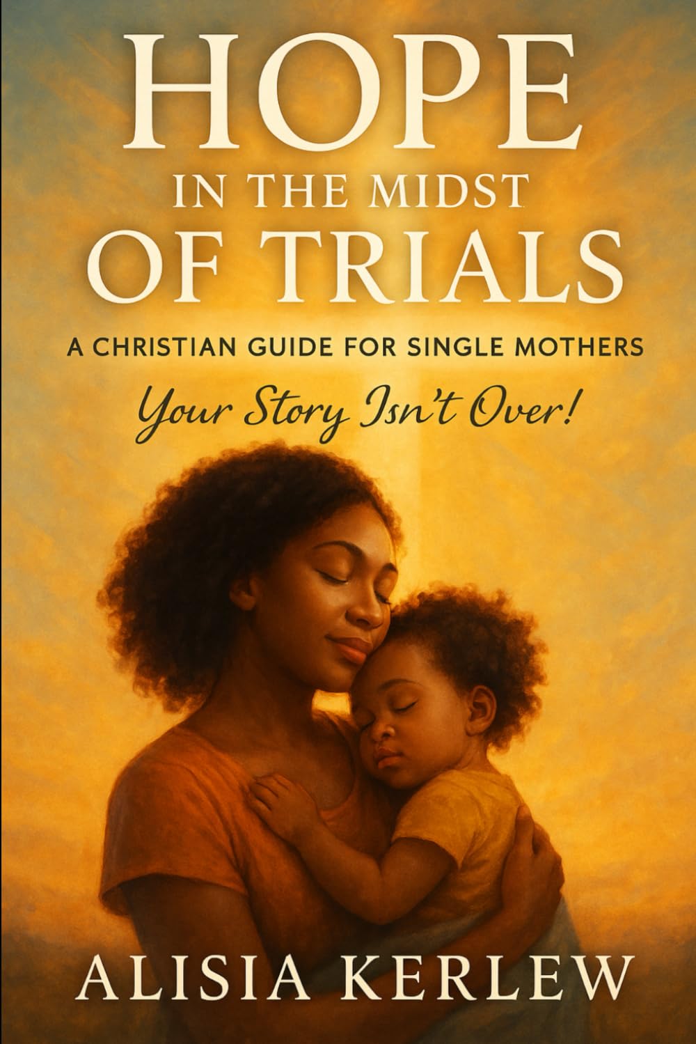 Hope in the Midst of Trials: A Christian Guide for Single Mothers