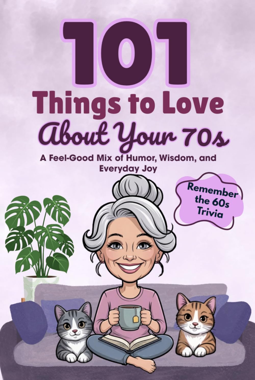 101 Things to Love About Your 70s: A Feel-Good Mix of Humor, Wisdom, and Everyday Joy (Great Gifts for Women)