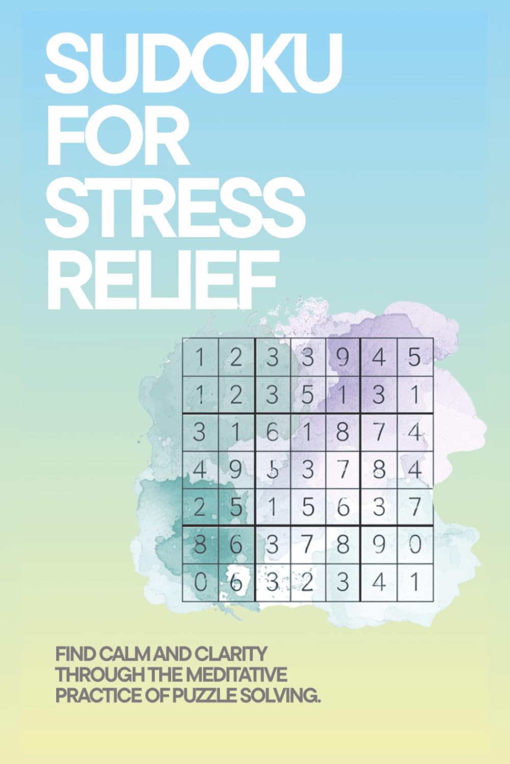 Sudoku for Stress Relief: 50+ Calming Puzzles with Inspirational Quotes to Quiet Your Mind, Reduce Anxiety, and Find Clarity Every Day
