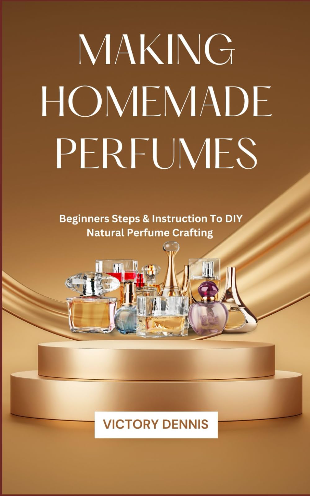 MAKING HOMEMADE PERFUMES: Beginners Steps & Instruction To DIY Natural Perfume Crafting