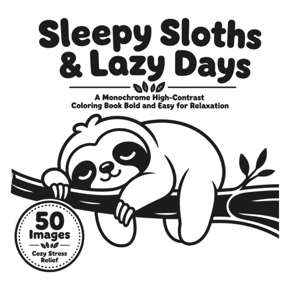 Sleepy Sloths & Lazy Days: A Monochrome High-Contrast Coloring Book Bold and Easy for Relaxation (BOLD & EASY MONOCHROME)
