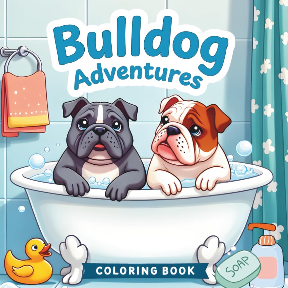 Bulldog Adventures Coloring Book: For English Bulldog Lovers, Young and Old, to Enjoy Fun and Playful Moments