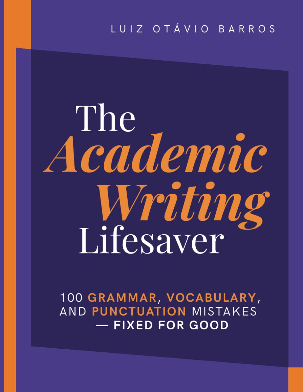 The Academic Writing Lifesaver: 100 grammar, vocabulary, and punctuation mistakes—fixed for good (Academic English Unlocked)