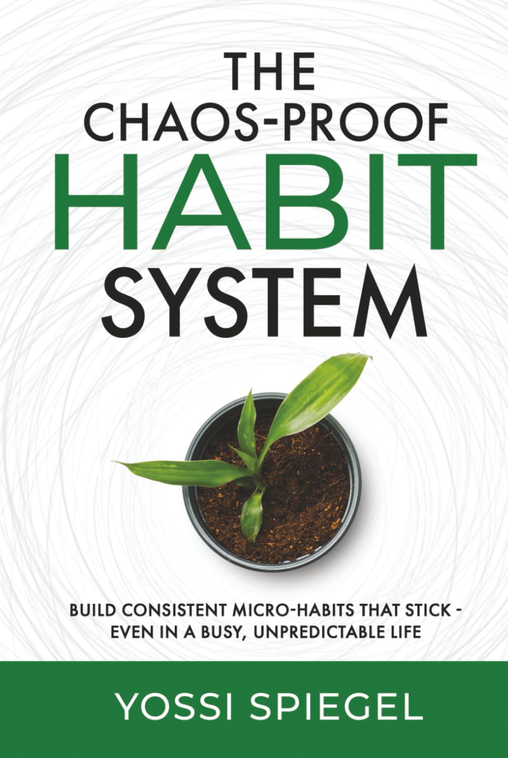 The Chaos-Proof Habit System: Build Consistent Micro-Habits That Stick - Even in a Busy, Unpredictable Life