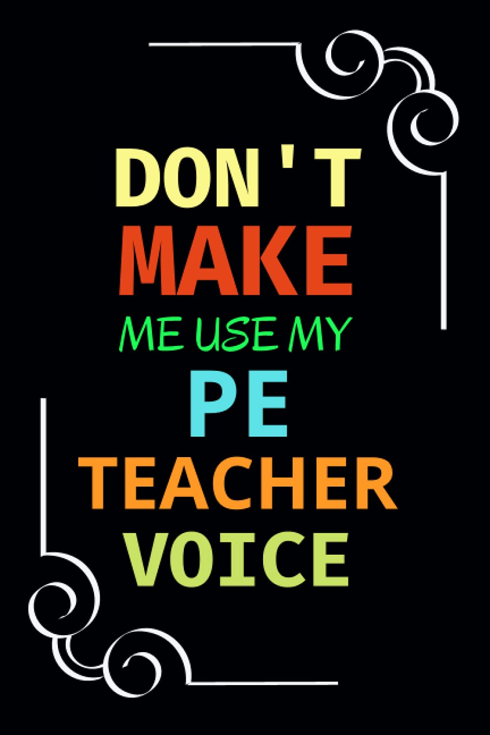 Don't Make Me Use My PE Teacher Voice: PE Teacher Appreciation Gifts | Personalized Notebook Write Down Ideas