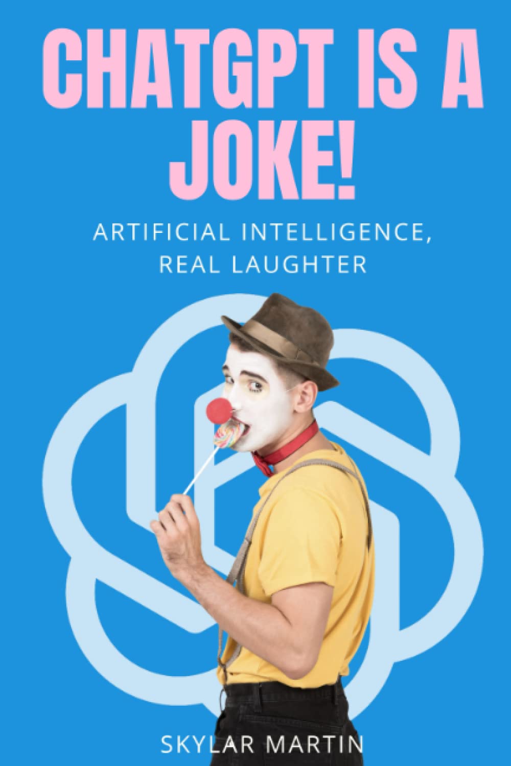 ChatGPT is a Joke!: Artificial Intelligence, Real Laughter (The Chronicles of ChatGPT)
