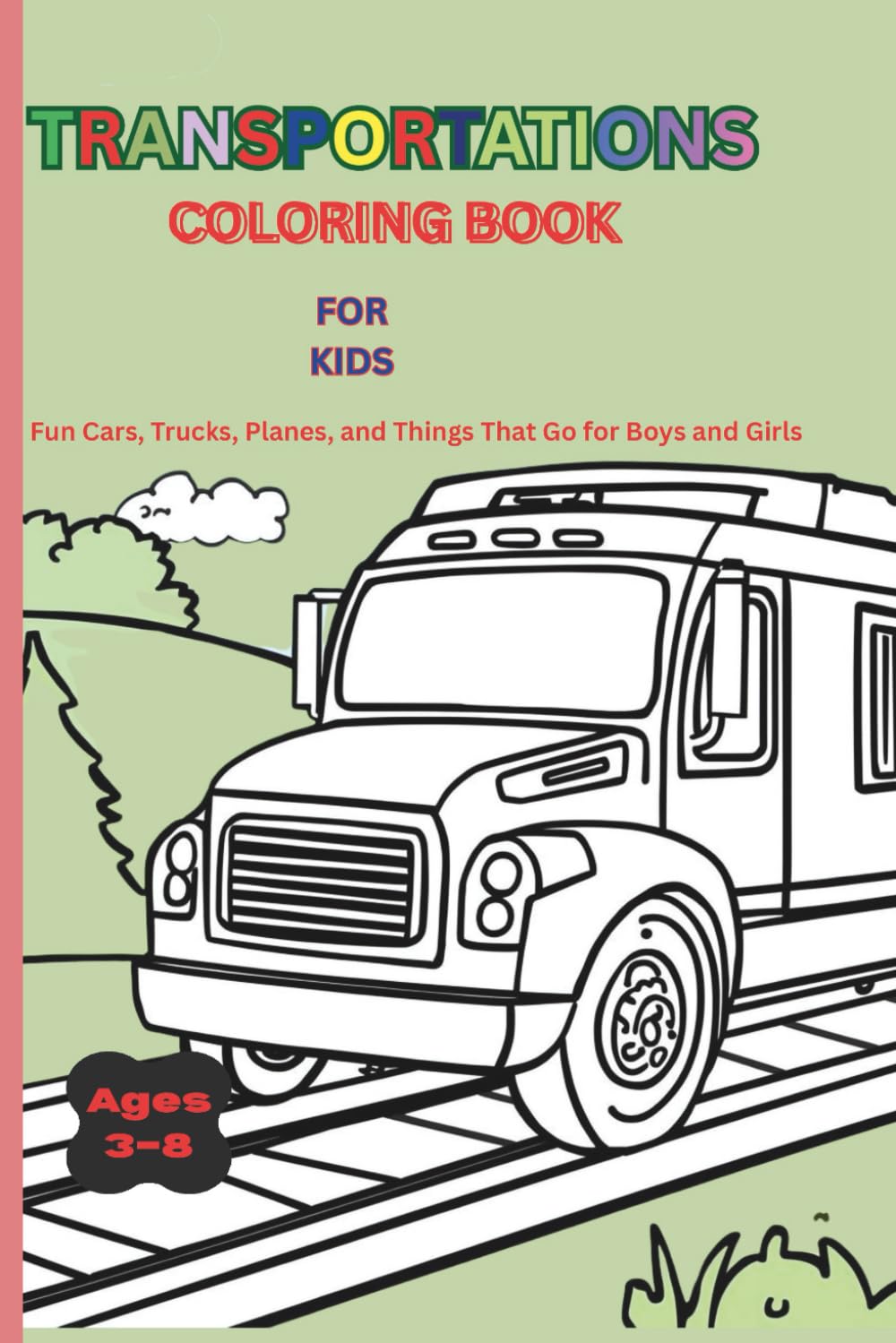 Transportation Coloring Book: Fun Cars, Trucks, Planes, and Things That Go for Boys and Girls