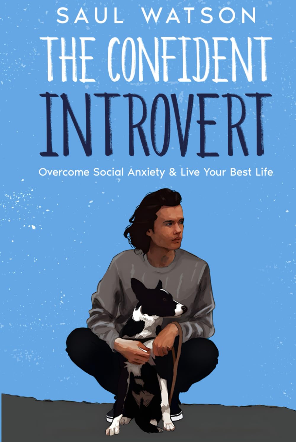 The Confident Introvert: Overcome Your Social Anxiety And Live Your Best Life