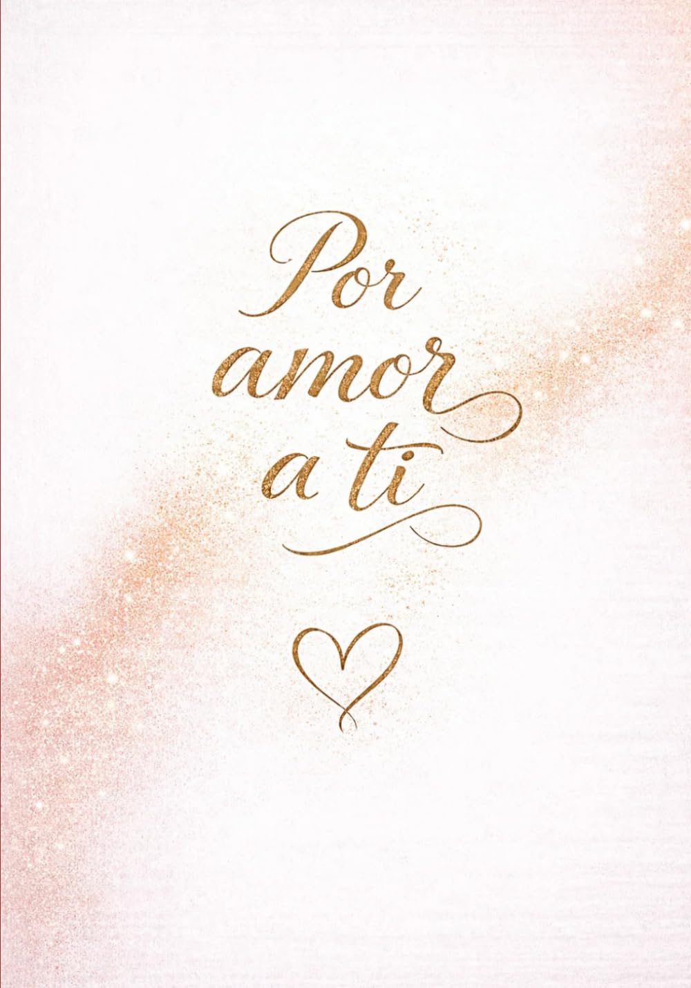 Por amor a ti: Un regalo lleno de palabras sinceras para tu pareja