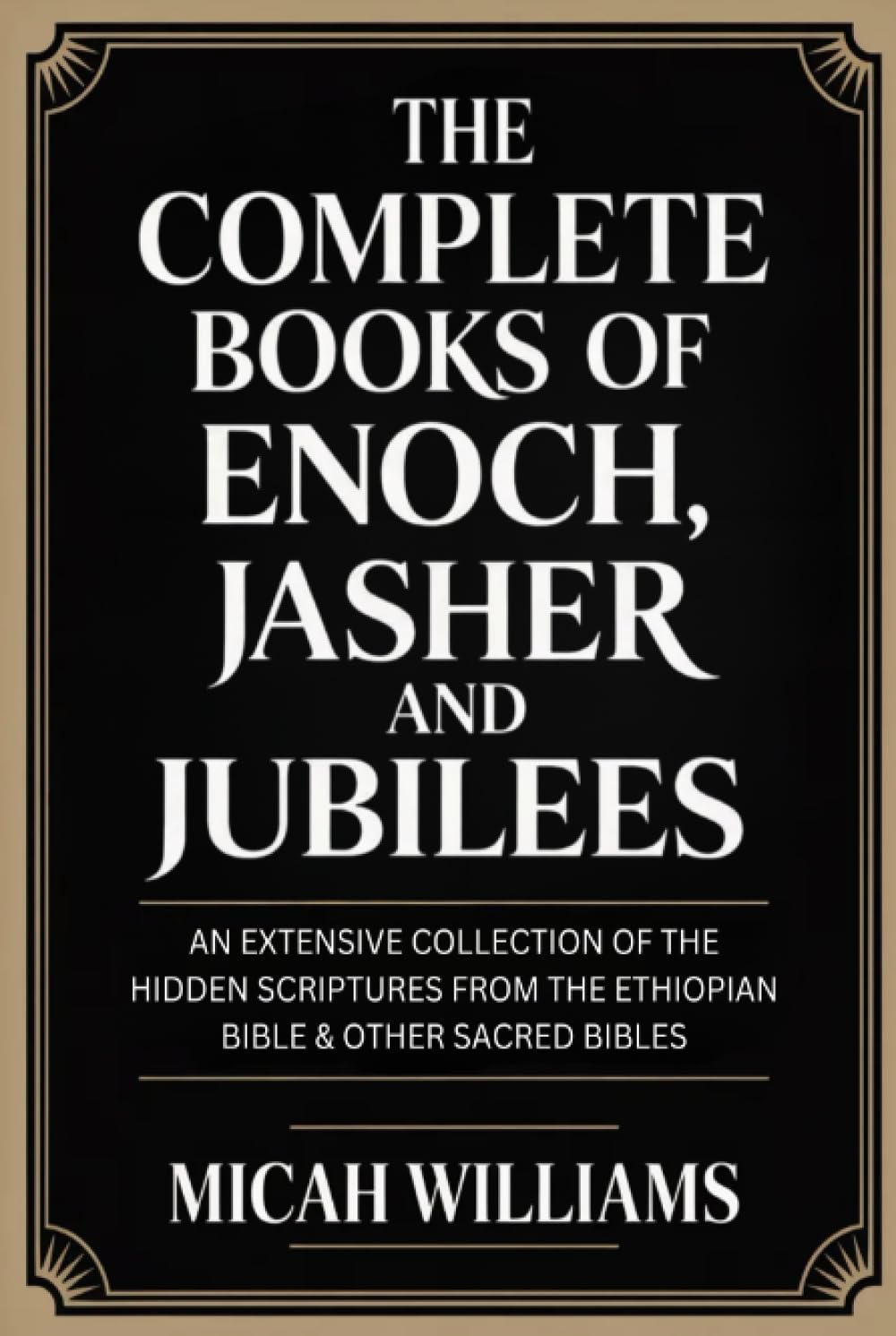 The Complete Books of Enoch, Jasher and Jubilees: An Extensive Collection of the Hidden Scriptures from the Ethiopian Bible & Other Sacred Bibles ... Apocrypha and Gnostic Gospels Collection)