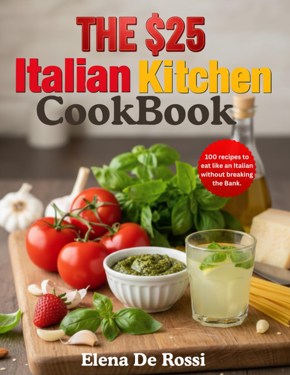 The $25 Italian Kitchen Cookbook: 100 recipes to eat like an Italian without breaking the Bank.
