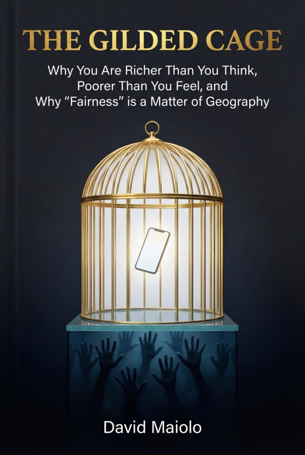 The Gilded Cage: Why You Are Richer Than You Think, Poorer Than You Feel, and Why "Fairness" is a Matter of Geography