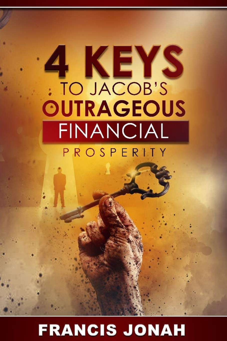 4 Keys To Jacob's Outrageous Financial Prosperity: 1 (Outrageous Financial Abundance)