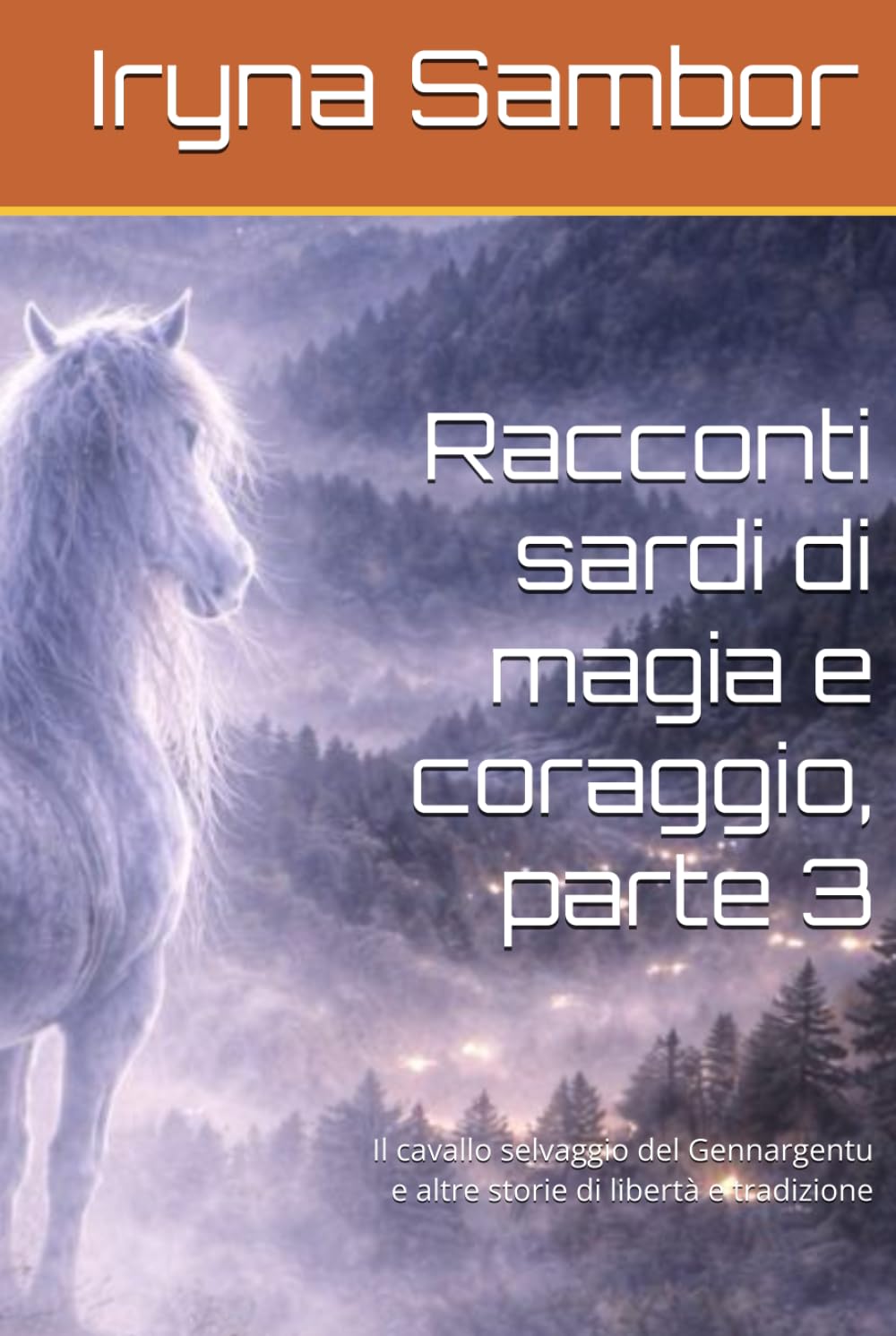 Racconti sardi di magia e coraggio, parte 3: Il cavallo selvaggio del Gennargentu e altre storie di libertà e tradizione (Fiabe dell’Italia Moderna)