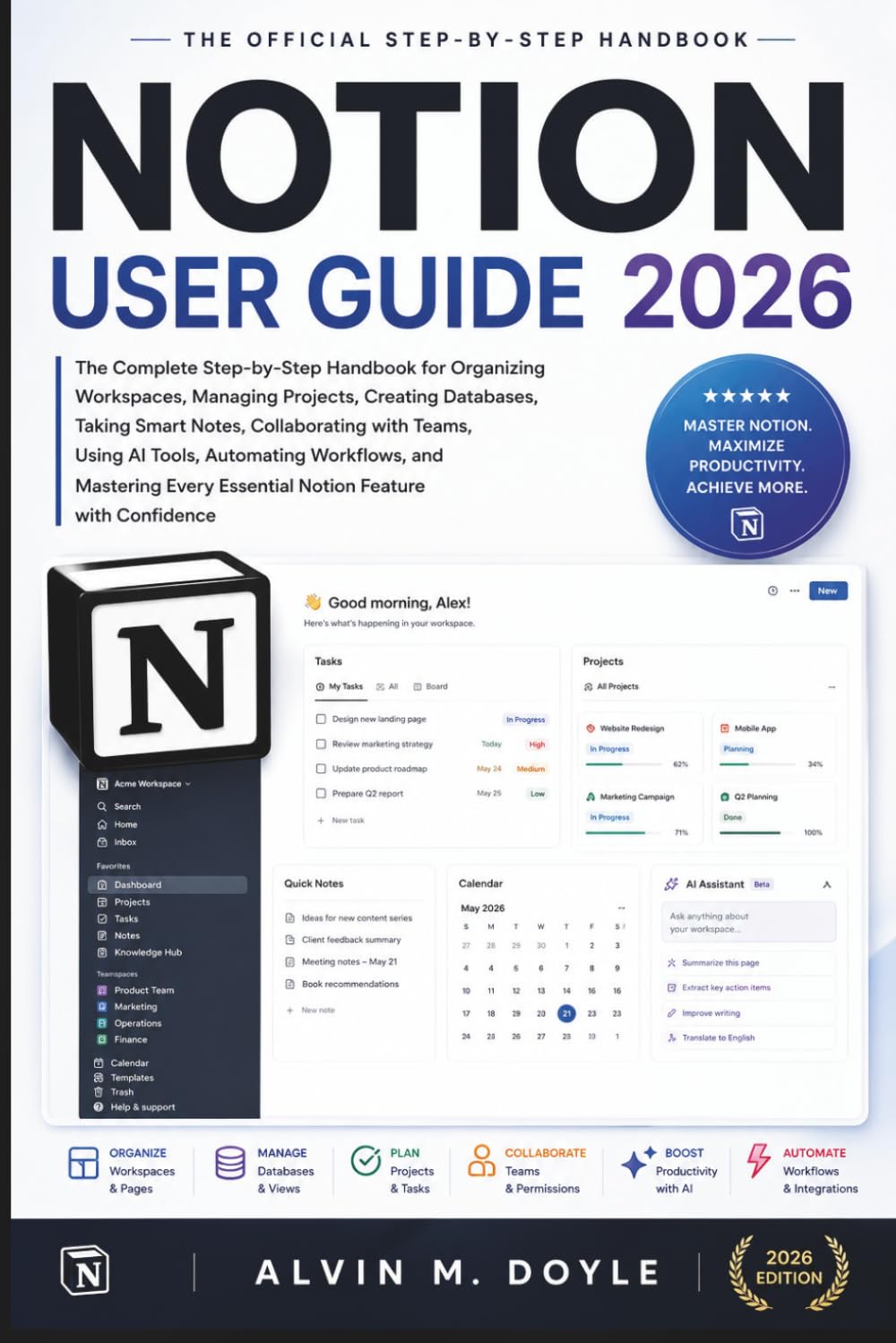 NOTION USER GUIDE 2026: The Complete Step-by-Step Handbook for Organizing Workspaces, Managing Projects, Creating Databases, Taking Smart Notes, Collaborating with Teams, Using AI Tools.