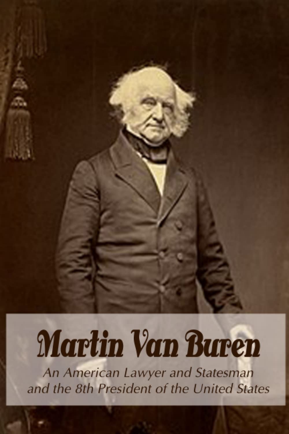 Martin Van Buren: An American Lawyer and Statesman and the 8th President of the United States: Things You Might Not Have Known About Martin Van Buren