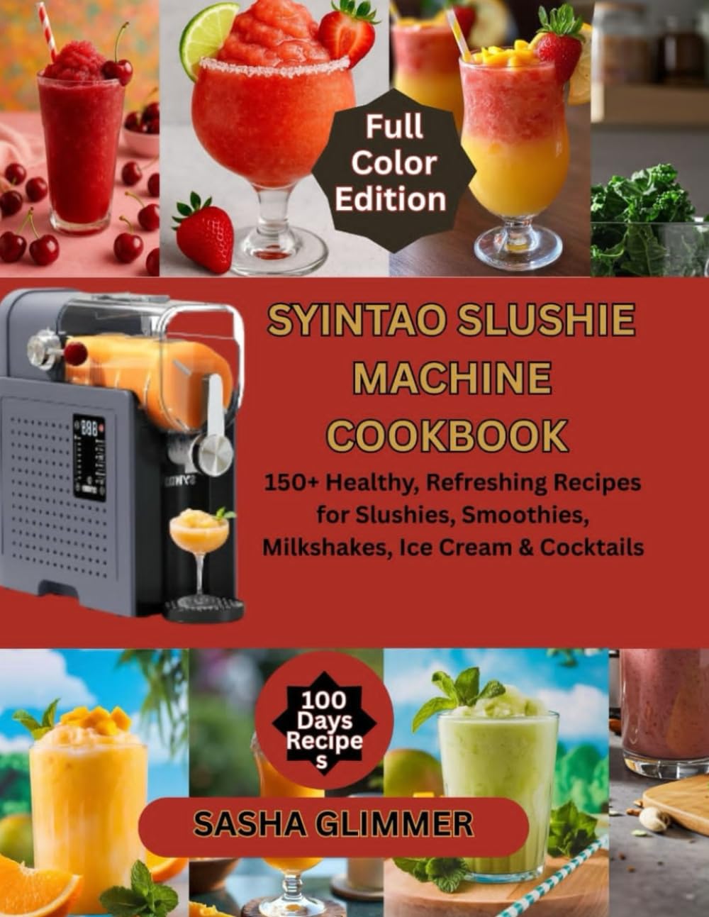 Syintao slushie machine cookbook: 150 plus healthy, Refreshing recipes for slushies, smoothie's, milkshakes, ice creams and cocktails