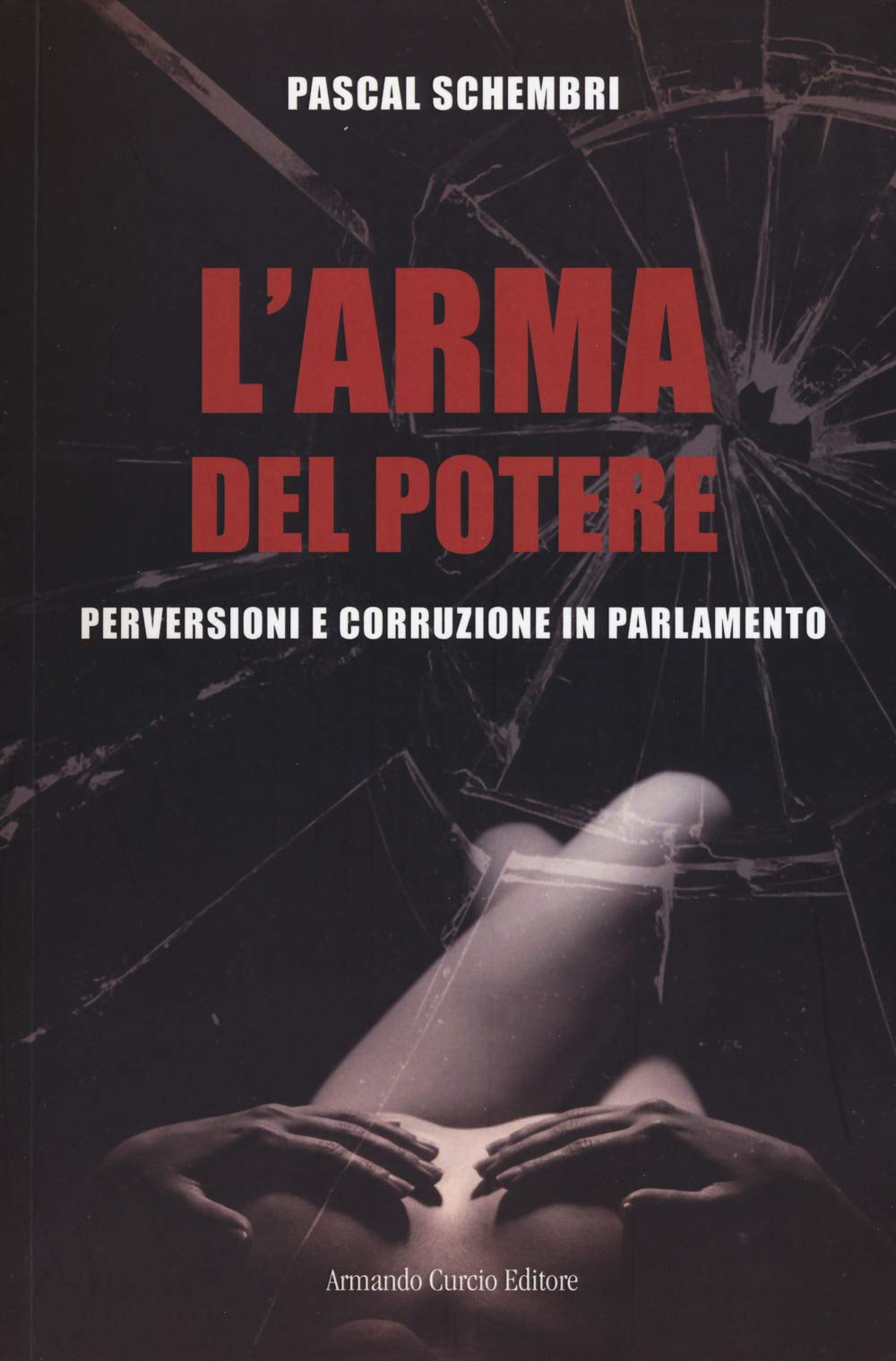 L'arma Del Potere. Perversioni E Corruzione Al Parlamento - 4