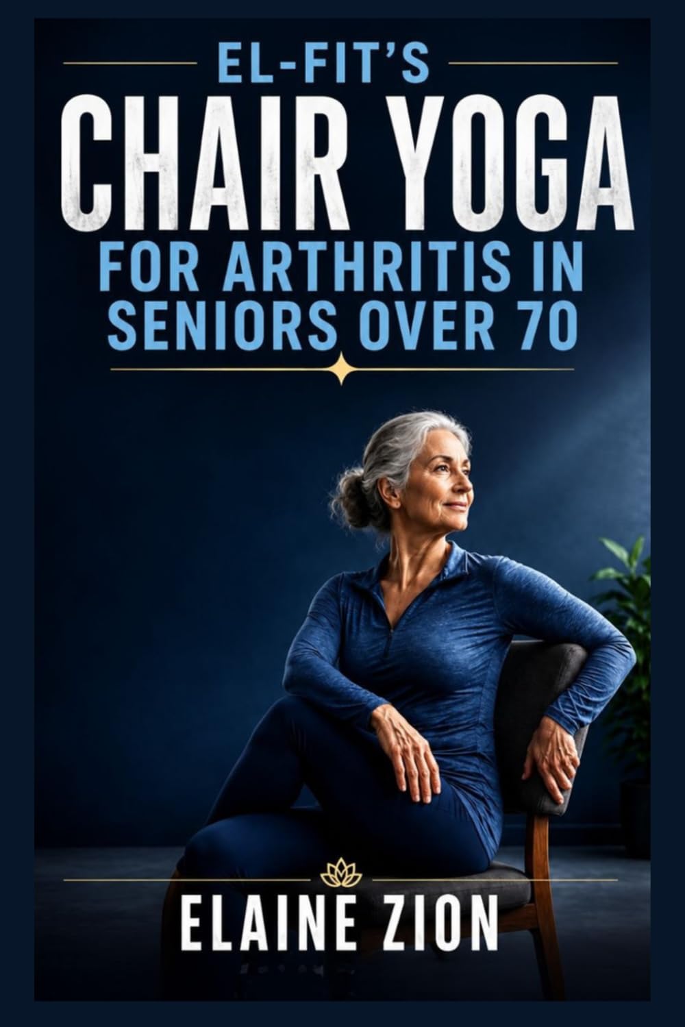 El-Fit’s Chair Yoga for Arthritis in Seniors over 70: Beginner Friendly Sequences For Pain Relief