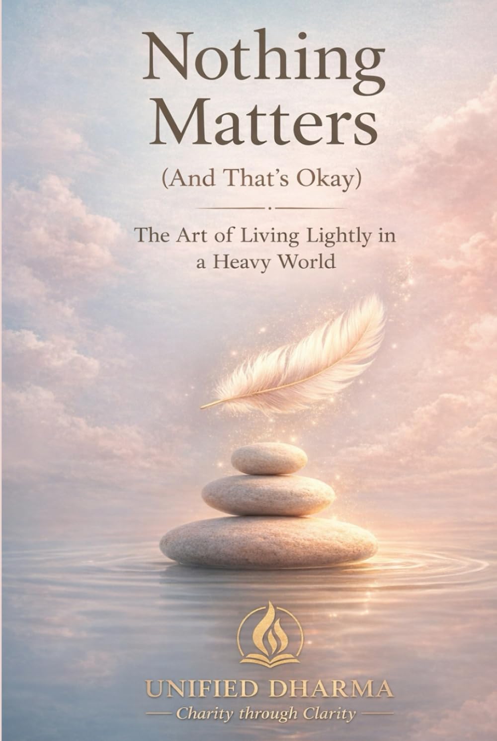 Nothing Matters (And That’s Okay): The Art of Living Lightly in a Heavy World (The 21 Books of the 21st Century: A book series to Understand yourself, ... and the future — with Clarity and Purpose)