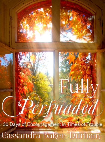 Fully Persuaded: 30 Days Of Encouragement In Times Of Trouble - Kindle  Edition By Durham, Cassandra Baker. Religion & Spirituality Kindle Ebooks @  Amazon.com.