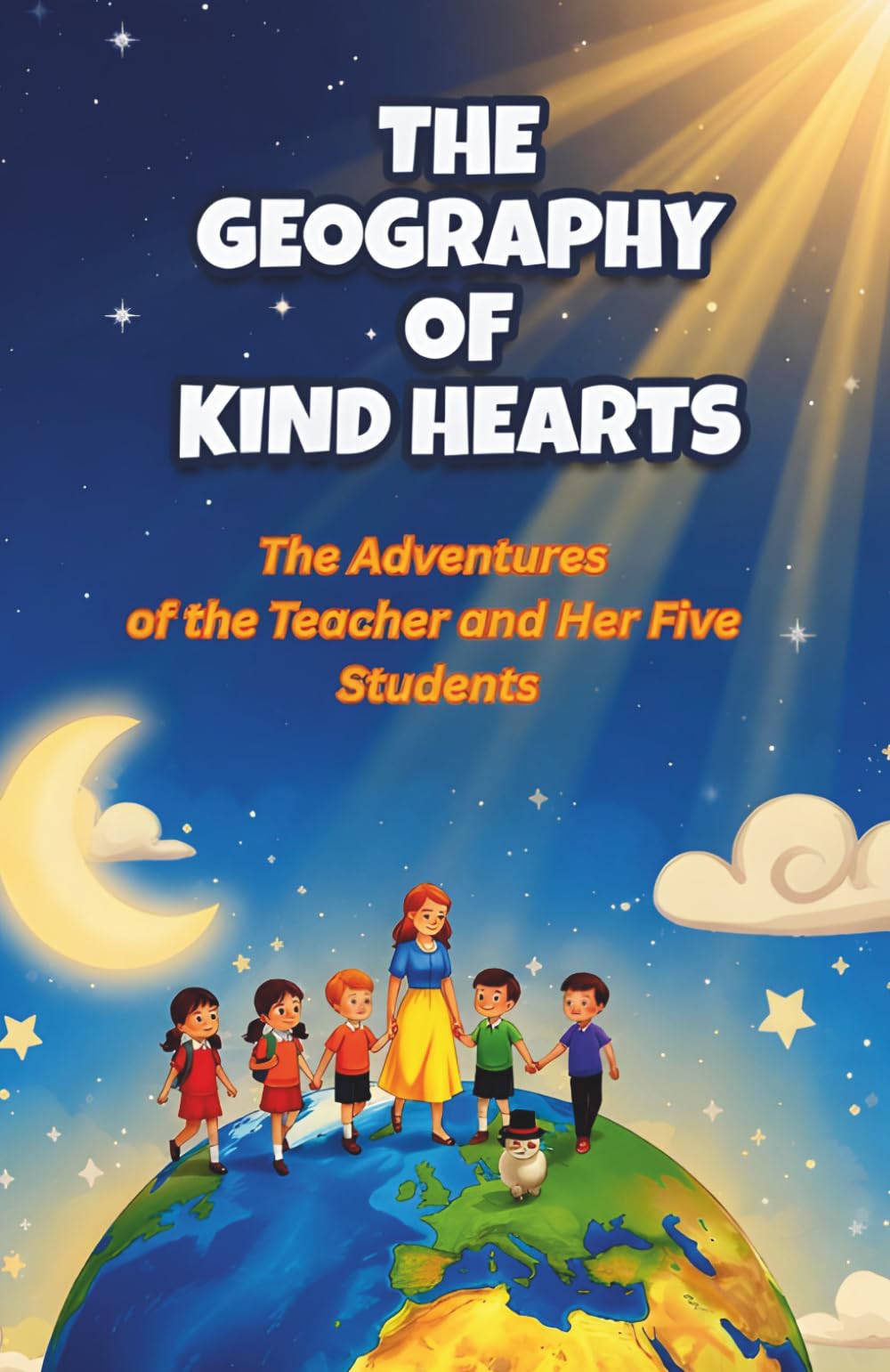 The Geography Of Kind Hearts: The Adventures of the Teacher and Her Five Students