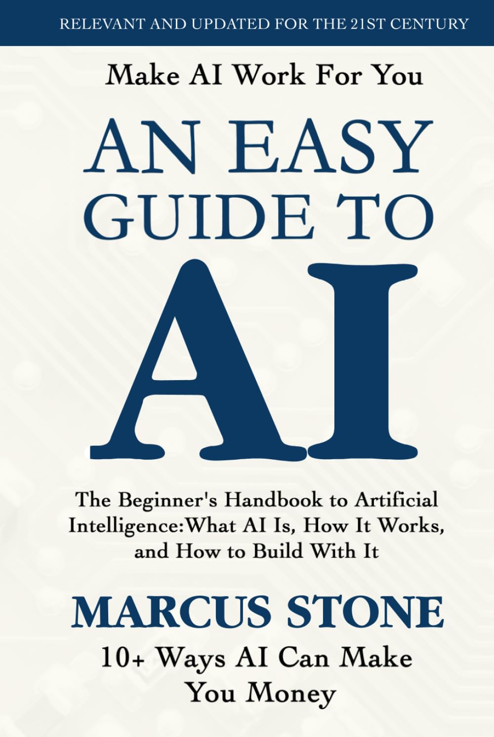 An Easy Guide To AI: The Beginner's Handbook to Artificial Intelligence: What AI Is, How It Works, and How to Build With It