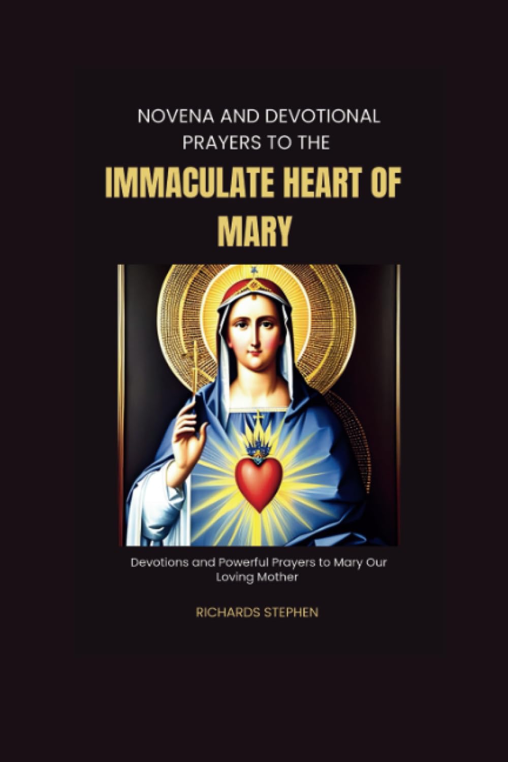 Novena and Devotional Prayers to the Immaculate Heart of Mary: Devotions and Powerful Prayers to Mary Our Loving Mother