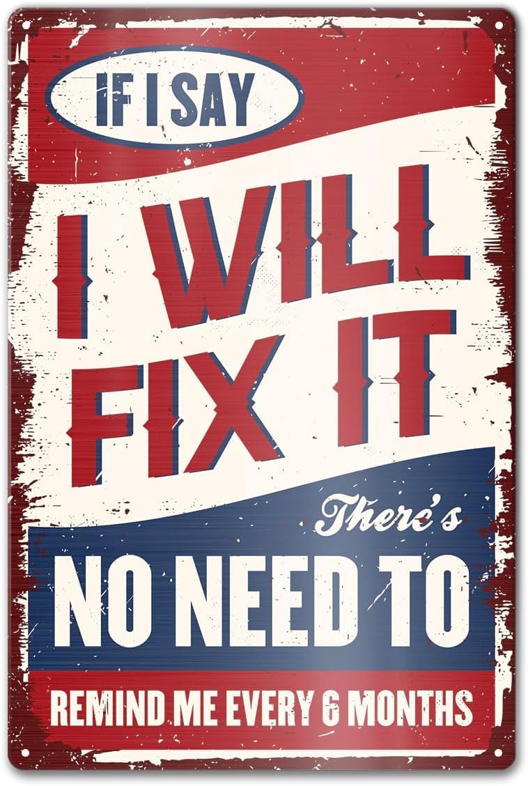 SMAZDFXX If I Say I Will Fix It There's No Need To Remind Me Every 6 Months Funny Vintage Man Cave Garage Metal Signs Wall Decor for Workshop Shed Bar Basement 8"x12"