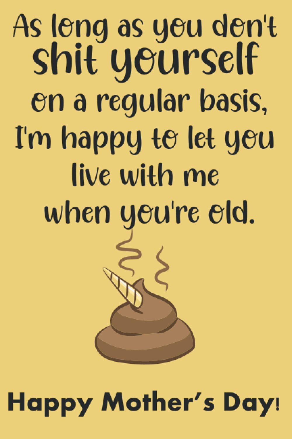 As Long as You Don't Shit Yourself on a Regular Basis, I'm Happy to Let You Live with Me When You're Old: A Funny Happy Mother's Day Blank Lined Gag Gift Notebook
