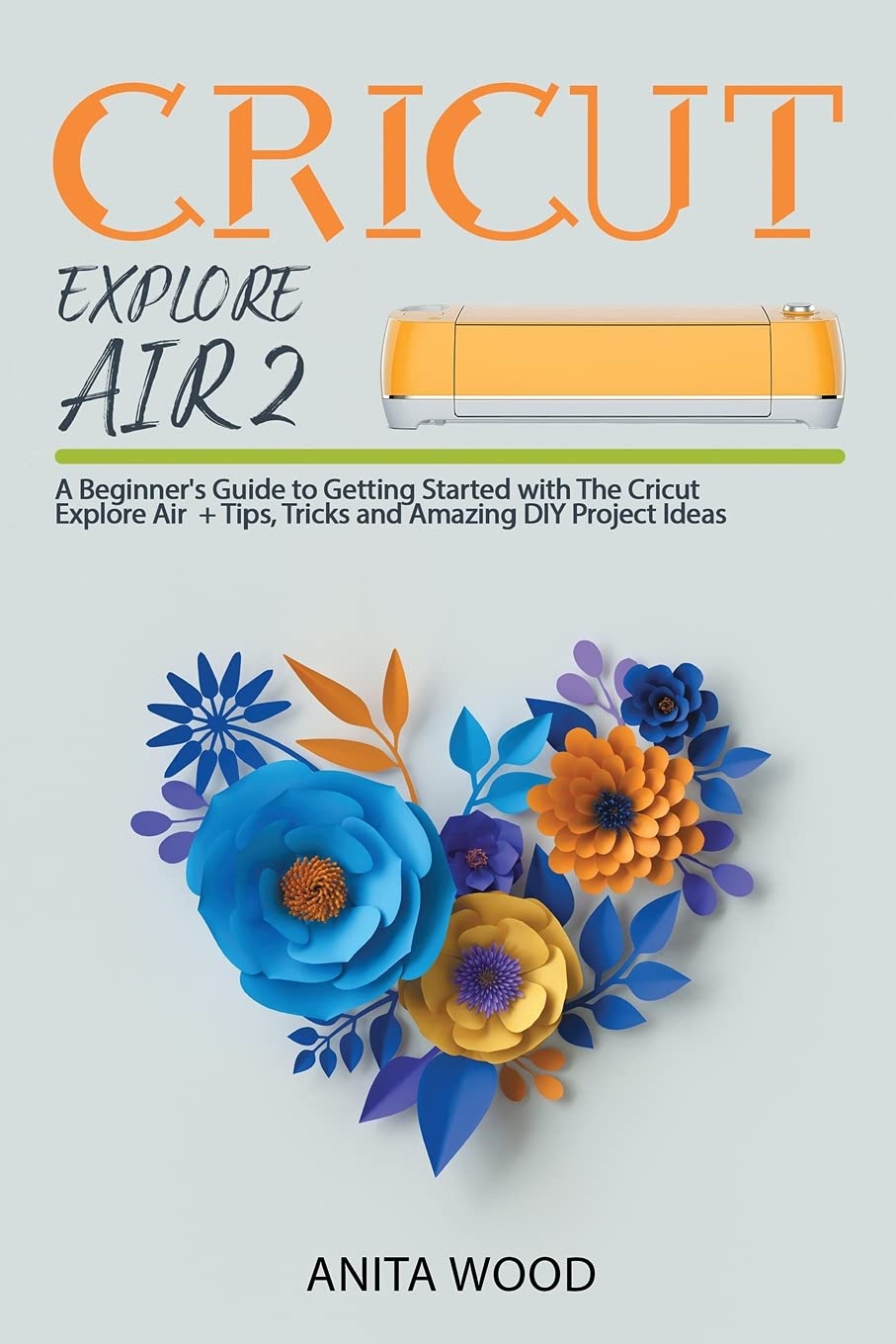 Buy Cricut Explore Air 2 A Beginner's Guide to Getting Started with