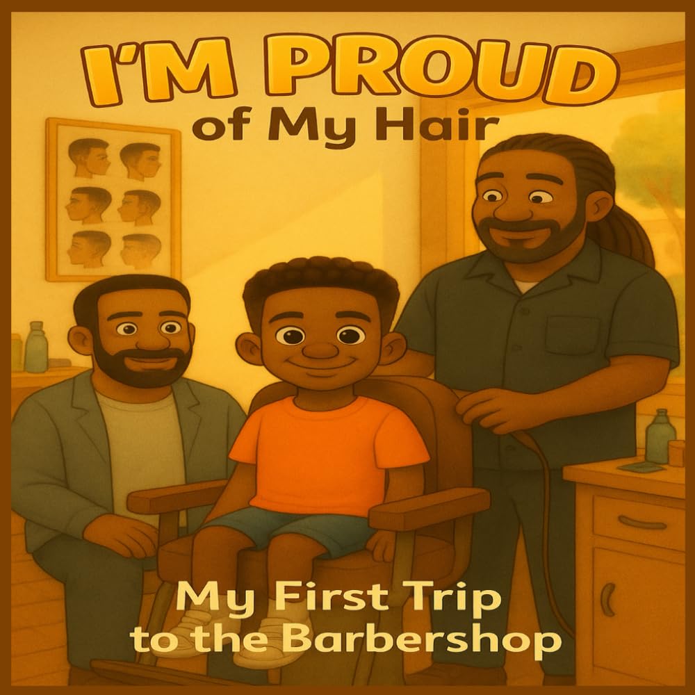 I’m Proud of My Hair: My First Trip to the Barbershop: A Celebration of Black Hair