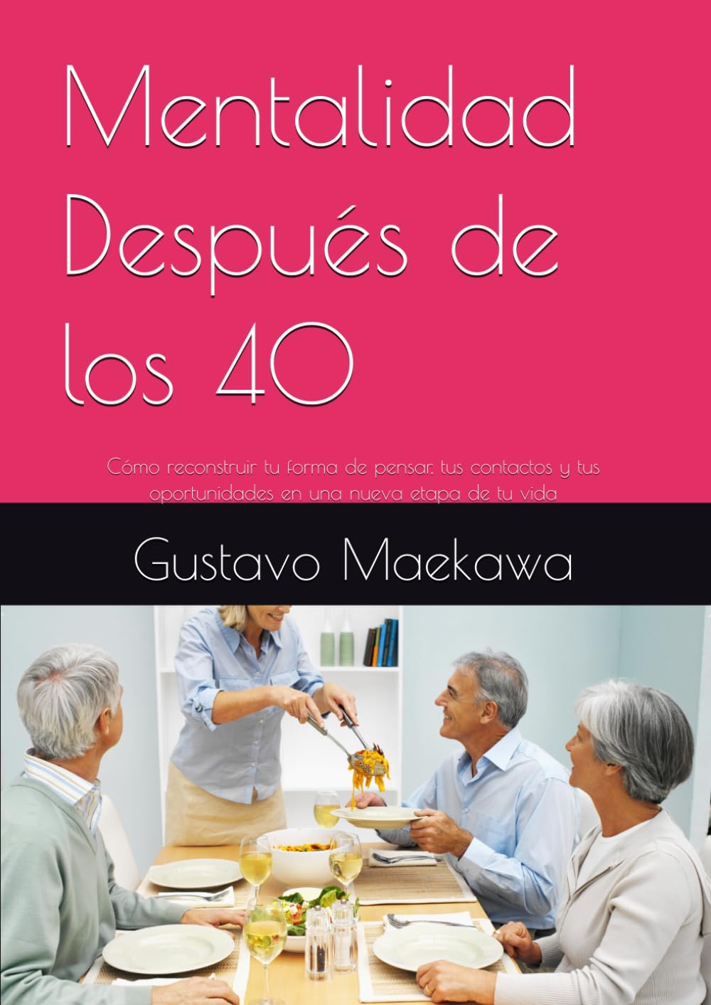 Mentalidad Después de los 40: Cómo reconstruir tu forma de pensar, tus contactos y tus oportunidades en una nueva etapa de tu vida