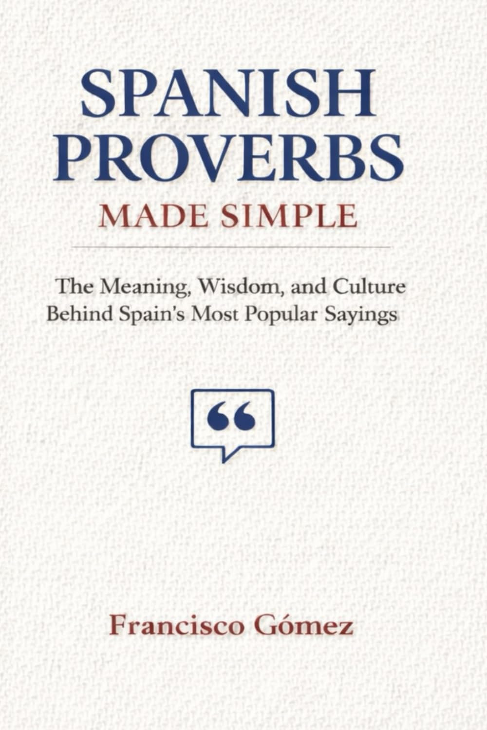 Spanish Proverbs Made Simple: The Meaning, Wisdom, and Culture Behind Spain's Most Popular Sayings