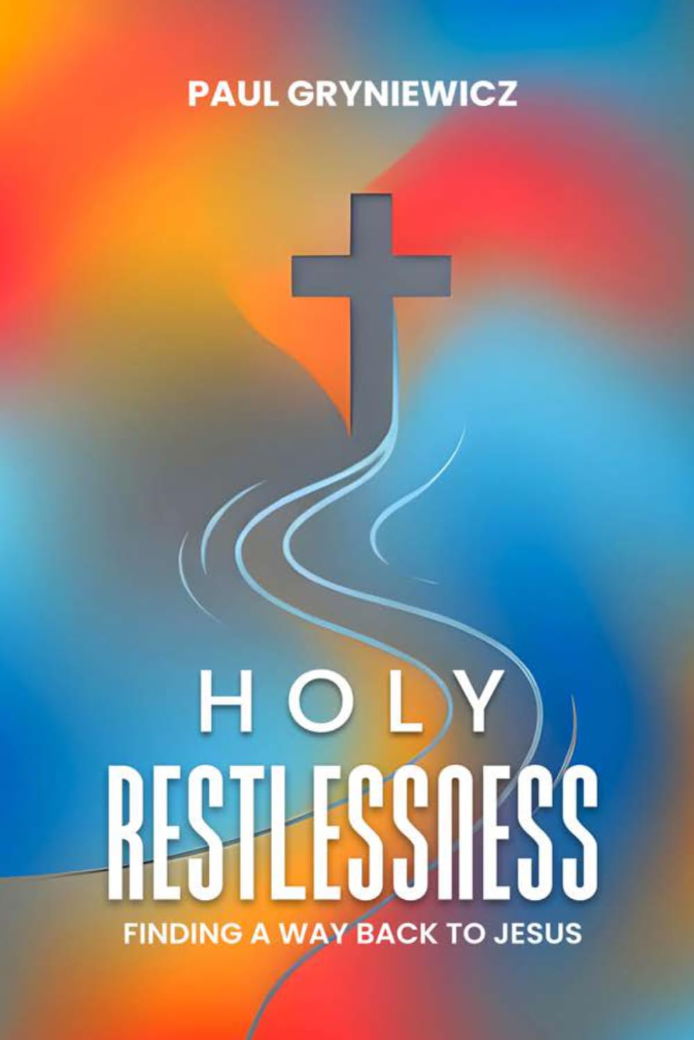 Holy Restlessness: Finding Our Way Back to Jesus