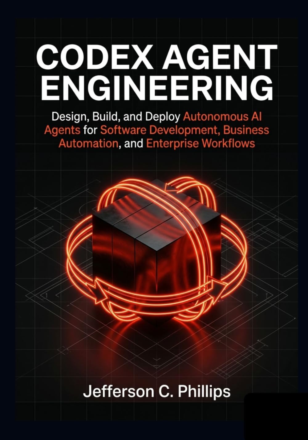 Codex Agent Engineering: Design, Build, and Deploy Autonomous AI Agents for Software Development, Business Automation, and Enterprise Workflows