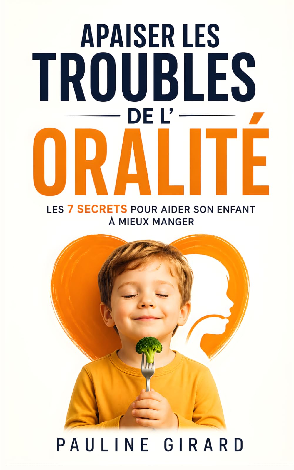 Apaiser les Troubles de l’Oralité: Les 7 Secrets pour Comprendre, Accompagner et Aider son Enfant à Mieux Manger | Livre sur les Troubles de l’Oralité Alimentaire | Troubles Alimentaires Pédiatrique