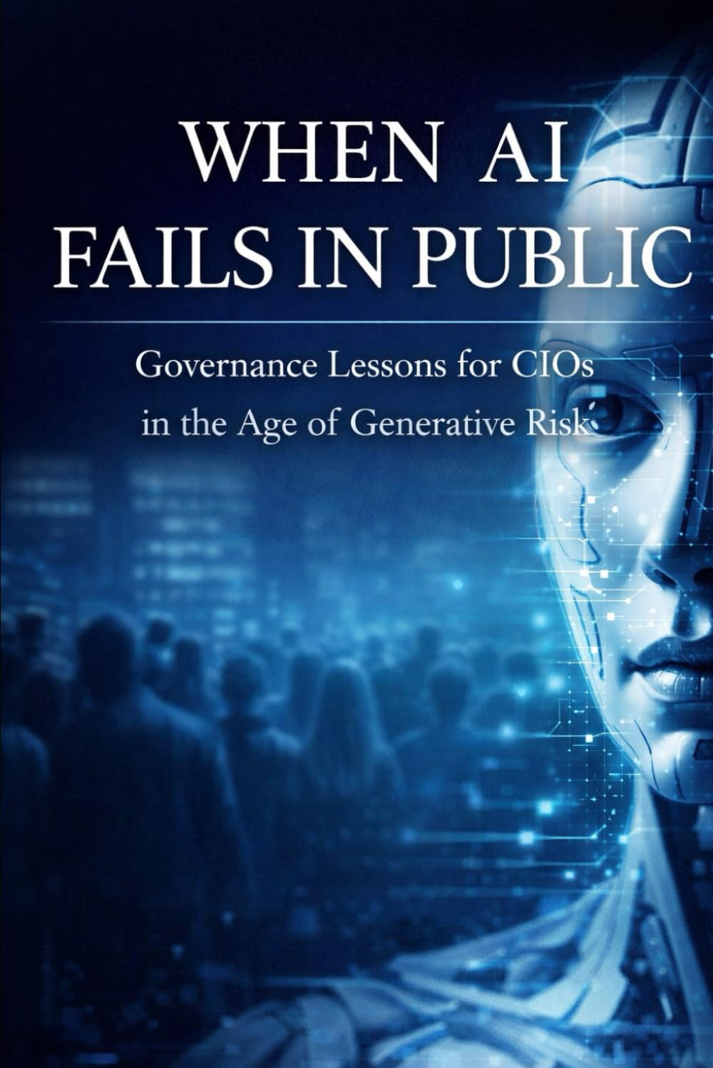 WHEN AI FAILS IN PUBLIC: Governance Lessons for CIOs in the Age of Generative Risk