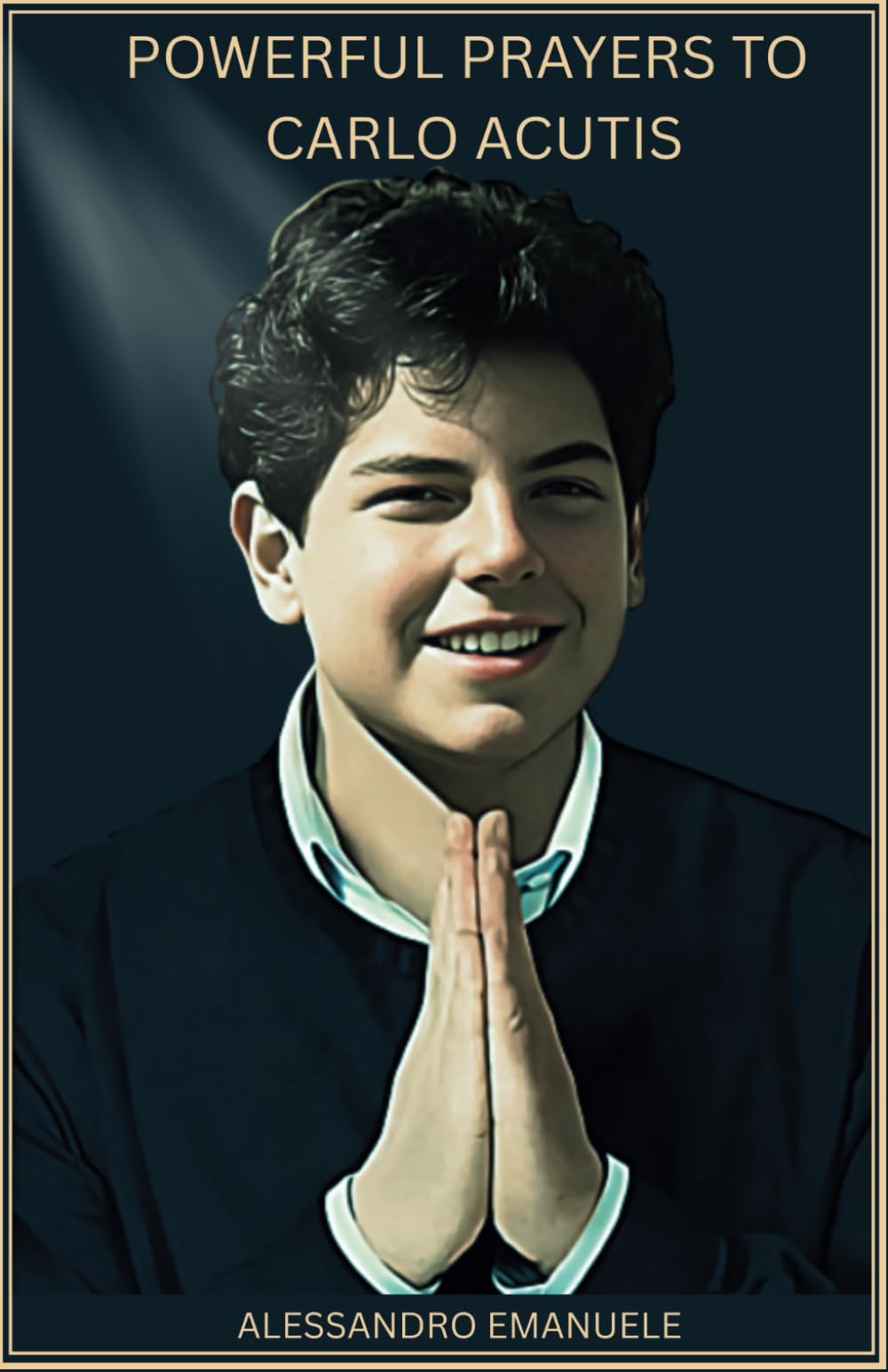 Powerful Prayers to Carlo Acutis: God's Intervention Through The Intercession of the First Millennial Saint