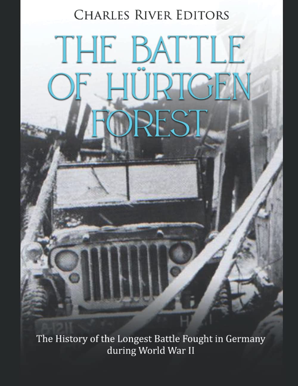 The Battle of Hürtgen Forest: The History of the Longest Battle Fought in Germany during World War II