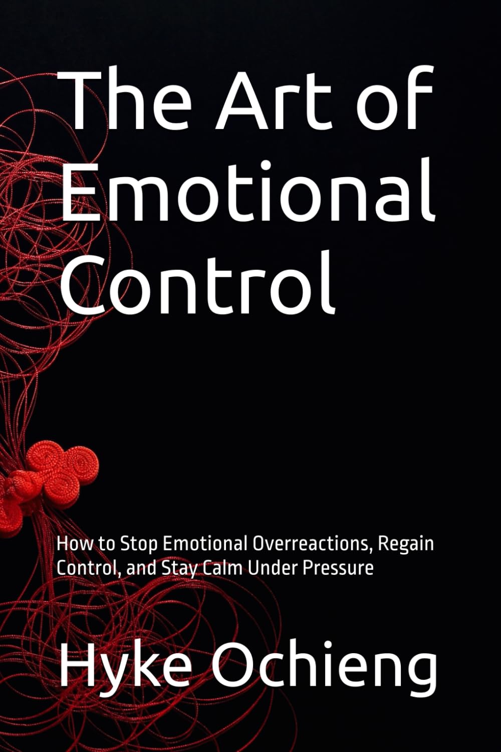 The Art of Emotional Control: How to Stop Emotional Overreactions, Regain Control, and Stay Calm Under Pressure (The Art of Calm Series)