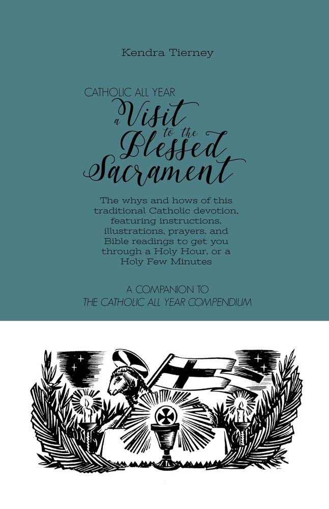 Catholic All Year A Visit to the Blessed Sacrament: The whys and hows of this traditional Catholic devotion, featuring instructions, illustrations, ... Few Minutes.: 6 (Catholic All Year Companion)